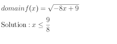 The domain of f(x)=sqrt(-8x+9) is x<= 9/8